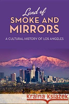 Land of Smoke and Mirrors: A Cultural History of Los Angeles Brook, Vincent 9780813554570