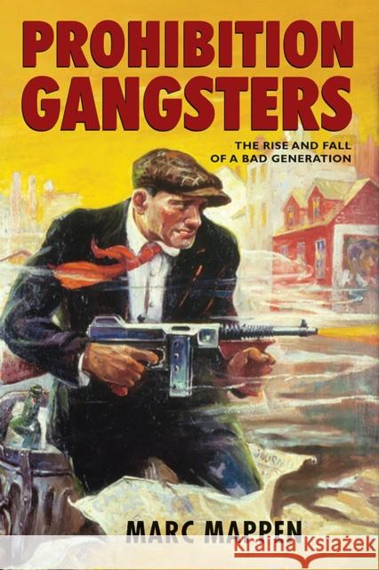 Prohibition Gangsters: The Rise and Fall of a Bad Generation Mappen, Marc 9780813561158 0