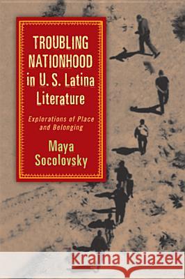Troubling Nationhood in U.S. Latina Literature: Explorations of Place and Belonging Socolovsky, Maya 9780813561172 Rutgers University Press