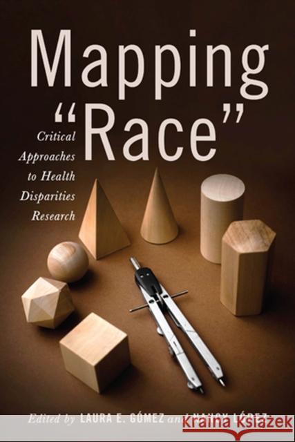 Mapping Race: Critical Approaches to Health Disparities Research Gómez, Laura E. 9780813561370 Rutgers University Press