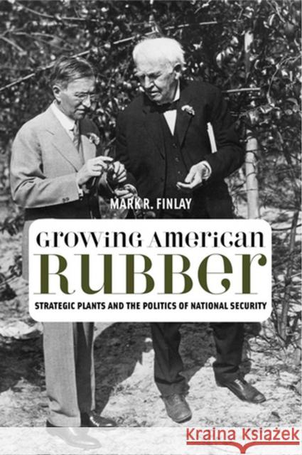 Growing American Rubber: Strategic Plants and the Politics of National Security Finlay, Mark R. 9780813561578 Rutgers University Press