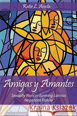 Amigas Y Amantes: Sexually Nonconforming Latinas Negotiate Family Acosta, Katie L. 9780813561950 Rutgers University Press