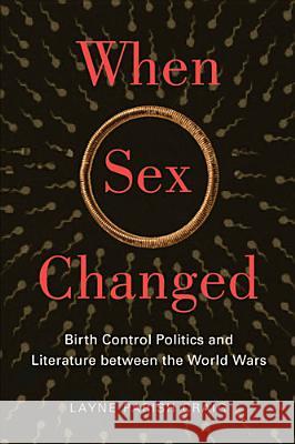 When Sex Changed: Birth Control Politics and Literature between the World Wars Craig, Layne Parish 9780813562100 Rutgers University Press