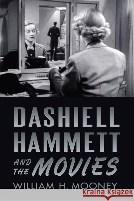Dashiell Hammett and the Movies William H. Mooney 9780813562520 Rutgers University Press