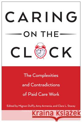 Caring on the Clock: The Complexities and Contradictions of Paid Care Work Mignon Duffy Amy Armenia Clare L. Stacey 9780813563121