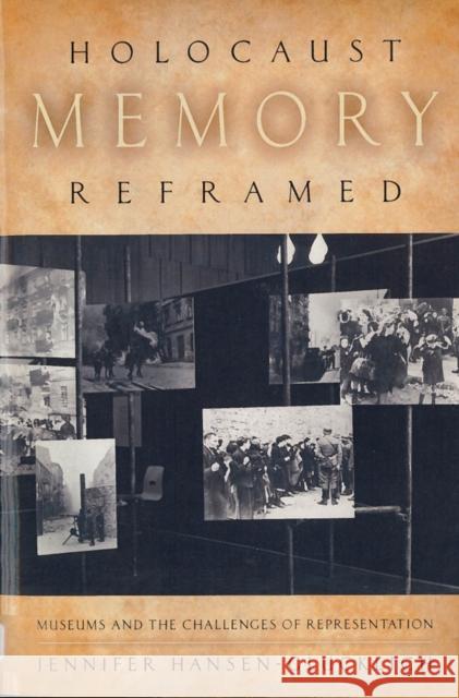 Holocaust Memory Reframed: Museums and the Challenges of Representation Hansen-Glucklich, Jennifer 9780813563237