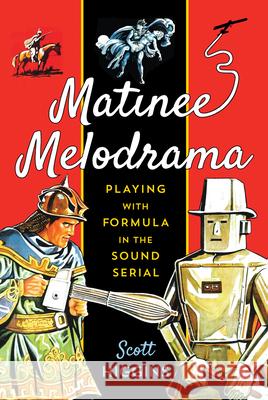 Matinee Melodrama: Playing with Formula in the Sound Serial Scott Higgins 9780813563282
