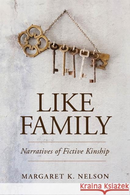 Like Family: Narratives of Fictive Kinship Margaret K. Nelson 9780813564067 Rutgers University Press