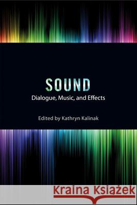 Sound: Dialogue, Music, and Effects Kathryn Kalinak James Wierzbicki Nathan Platte 9780813564265 Rutgers University Press