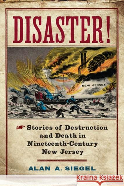 Disaster!: Stories of Destruction and Death in Nineteenth-Century New Jersey Siegel, Alan A. 9780813564593 Rutgers University Press