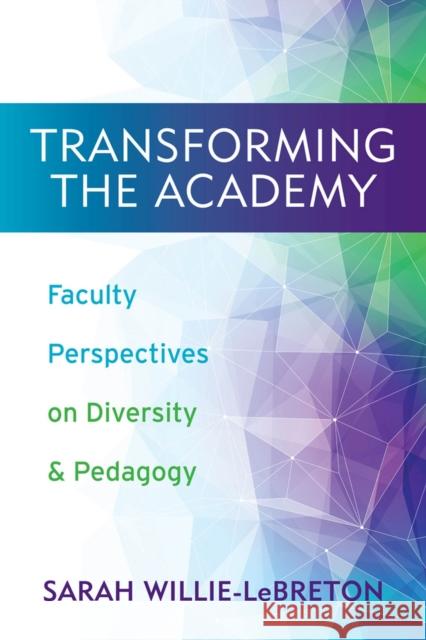 Transforming the Academy: Faculty Perspectives on Diversity and Pedagogy Sarah Willie-Lebreton Michael D. Smith Eve Tuck 9780813565071 Rutgers University Press