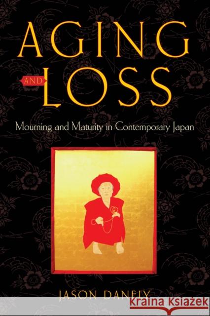 Aging and Loss: Mourning and Maturity in Contemporary Japan Danely, Jason 9780813565163 Rutgers University Press