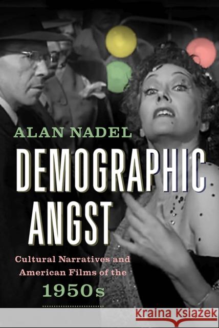 Demographic Angst: Cultural Narratives and American Films of the 1950s Alan Nadel 9780813565491 Rutgers University Press
