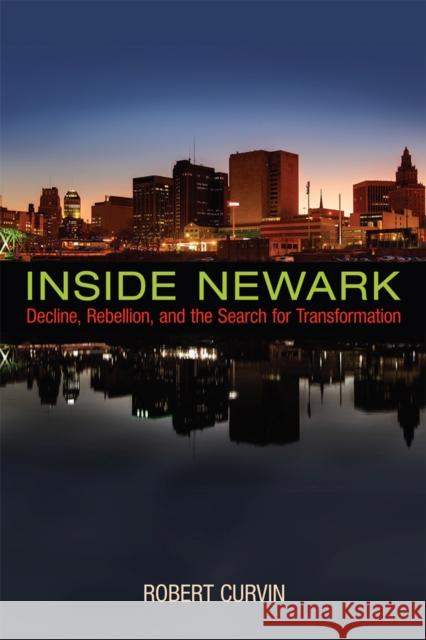 Inside Newark: Decline, Rebellion, and the Search for Transformation Curvin, Robert 9780813565712 Rutgers University Press