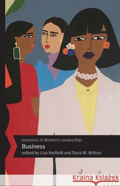 Junctures in Women's Leadership: Business Lisa Hetfield Dana M. Britton Crystal Bedley 9780813565934 Rutgers University Press