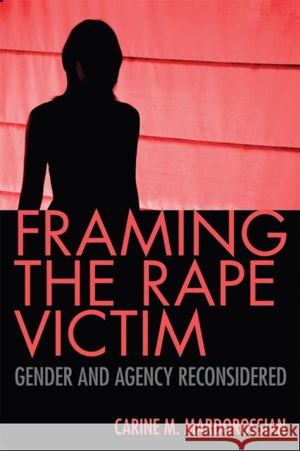 Framing the Rape Victim: Gender and Agency Reconsidered Carine M. Mardorossian 9780813566023 Rutgers University Press