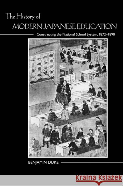 The History of Modern Japanese Education: Constructing the National School System, 1872-1890 Benjamin Duke 9780813569666 Rutgers University Press
