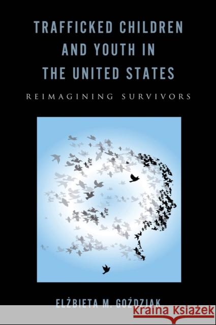 Trafficked Children and Youth in the United States: Reimagining Survivors Elzbieta M., Dr Gozdziak Elczbieta M. Goazdziak 9780813569697