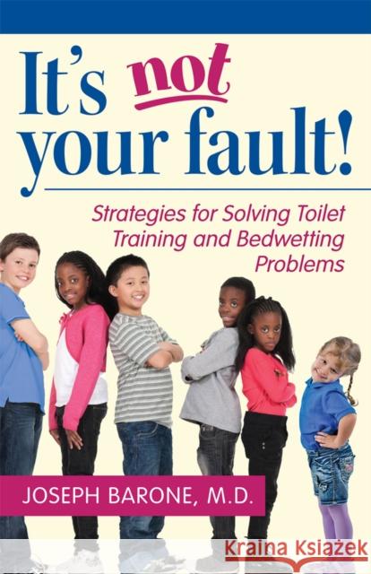 It's Not Your Fault!: Strategies for Solving Toilet Training and Bedwetting Problems Joseph Barone 9780813569925