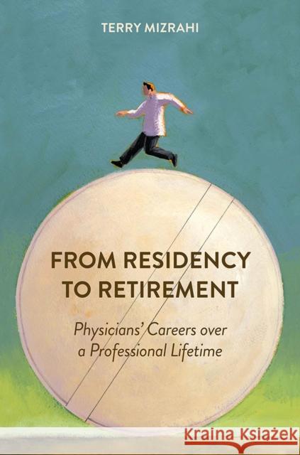 From Residency to Retirement: Physicians' Careers Over a Professional Lifetime Mizrahi, Terry 9780813570020