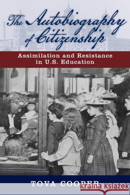 The Autobiography of Citizenship: Assimilation and Resistance in U.S. Education Tova Cooper 9780813570143 Rutgers University Press