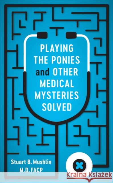 Playing the Ponies and Other Medical Mysteries Solved Stuart B. Mushlin 9780813570556 Rutgers University Press