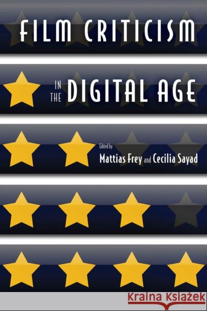 Film Criticism in the Digital Age Mattias Frey Cecilia Sayad Greg Taylor 9780813570723 Rutgers University Press