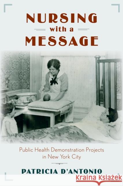 Nursing with a Message: Public Health Demonstration Projects in New York City Patricia D'Antonio 9780813571027 Rutgers University Press