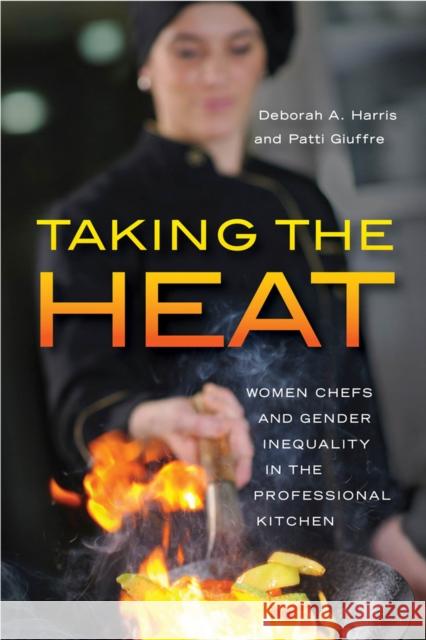 Taking the Heat: Women Chefs and Gender Inequality in the Professional Kitchen Deborah A. Harris Patti Giuffre 9780813571263 Rutgers University Press