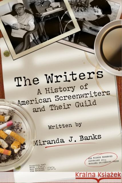 The Writers: A History of American Screenwriters and Their Guild Miranda J. Banks 9780813571386 Rutgers University Press