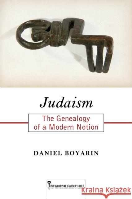 Judaism: The Genealogy of a Modern Notion Daniel Boyarin 9780813571614