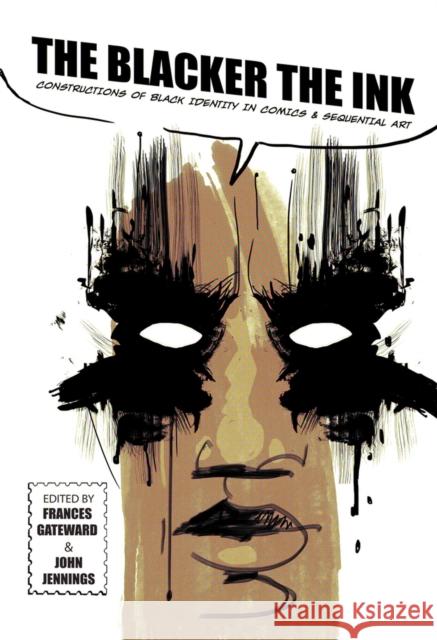 The Blacker the Ink: Constructions of Black Identity in Comics and Sequential Art Frances Gateward John Jennings Daniel F. Yezbick 9780813572338 Rutgers University Press