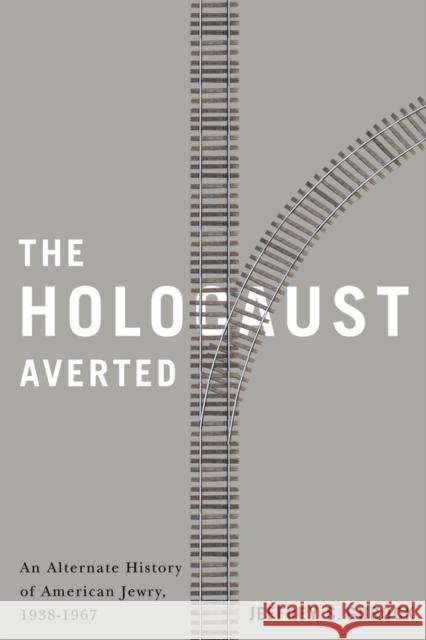 The Holocaust Averted: An Alternate History of American Jewry, 1938-1967 Jeffrey S. Gurock 9780813572376