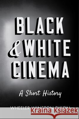 Black & White Cinema: A Short History Wheeler W. Dixon 9780813572413 Rutgers University Press