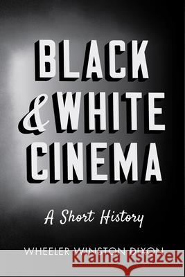 Black & White Cinema: A Short History Wheeler W. Dixon 9780813572420 Rutgers University Press