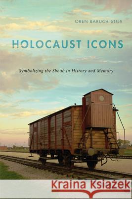Holocaust Icons: Symbolizing the Shoah in History and Memory Oren Baruch Stier 9780813574028 Rutgers University Press
