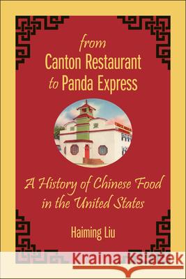 From Canton Restaurant to Panda Express: A History of Chinese Food in the United States Haiming Liu 9780813574752 Rutgers University Press