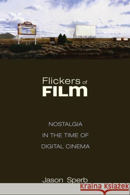 Flickers of Film: Nostalgia in the Time of Digital Cinema Jason Sperb 9780813576022 Rutgers University Press