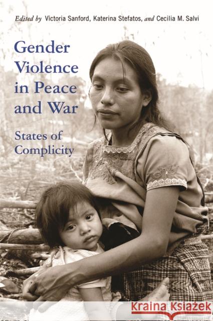 Gender Violence in Peace and War: States of Complicity Victoria Sanford Katerina Stefatos Cecilia M. Salvi 9780813576176