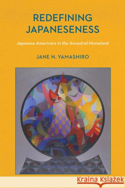 Redefining Japaneseness: Japanese Americans in the Ancestral Homeland Jane H. Yamashiro 9780813576367 Rutgers University Press