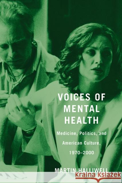 Voices of Mental Health: Medicine, Politics, and American Culture, 1970-2000 Martin Halliwell 9780813576787 Rutgers University Press