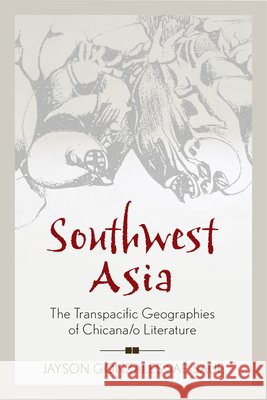 Southwest Asia: The Transpacific Geographies of Chicana/o Literature Sae-Saue, Jayson Gonzales 9780813577166 Rutgers University Press
