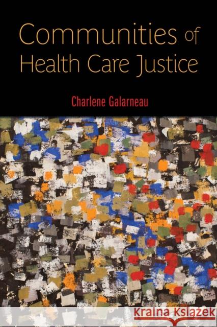 Communities of Health Care Justice Charlene Galarneau 9780813577661 Rutgers University Press