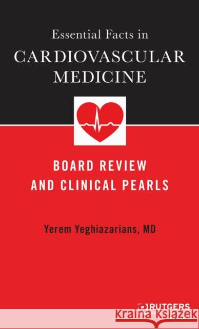 Essential Facts in Cardiovascular Medicine: Board Review and Clinical Pearls Yerem Yeghiazarians 9780813579689 Rutgers University Press Medicine