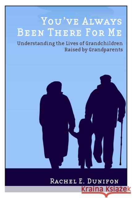 You've Always Been There for Me: Understanding the Lives of Grandchildren Raised by Grandparents Rachel E. Dunifon 9780813584003