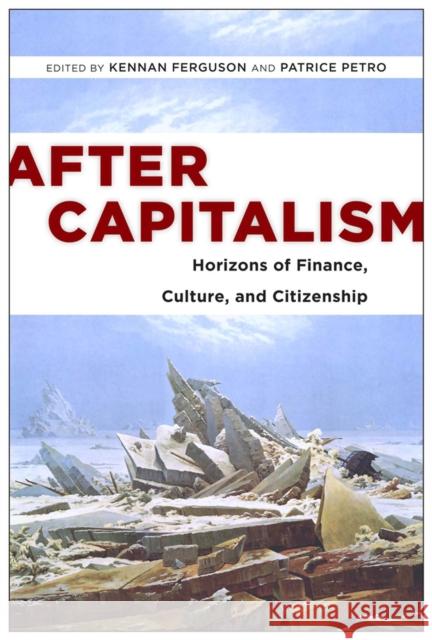 After Capitalism: Horizons of Finance, Culture, and Citizenship Kennan Ferguson Patrice Petro Geoff Mann 9780813584263 Rutgers University Press