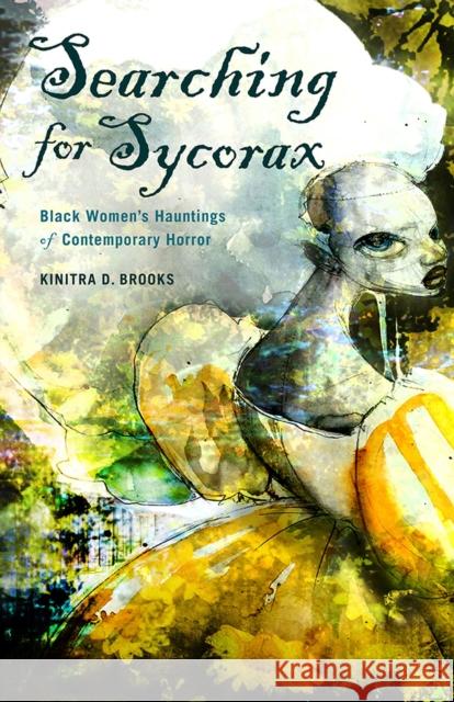 Searching for Sycorax: Black Women's Hauntings of Contemporary Horror Kinitra D. Brooks 9780813584614 Rutgers University Press