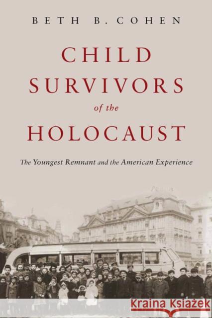 Child Survivors of the Holocaust: The Youngest Remnant and the American Experience Beth B. Cohen 9780813584973