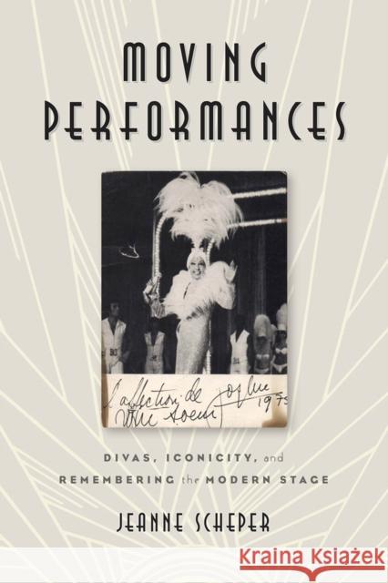 Moving Performances: Divas, Iconicity, and Remembering the Modern Stage Jeanne Scheper 9780813585451