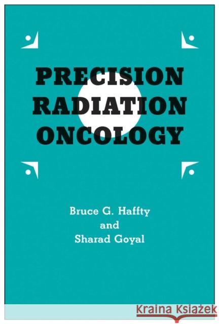 Precision Radiation Oncology Bruce G. Haffty Sharad Goyal Sanjay Aneja 9780813585963